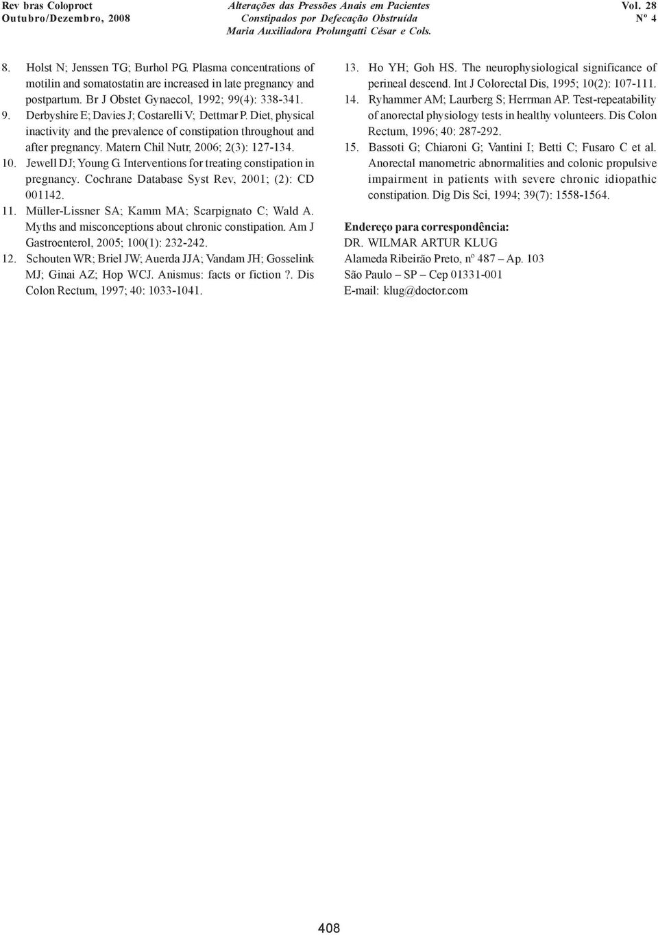 10. Jewell DJ; Young G. Interventions for treating constipation in pregnancy. Cochrane Database Syst Rev, 2001; (2): CD 001142. 11. Müller-Lissner SA; Kamm MA; Scarpignato C; Wald A.