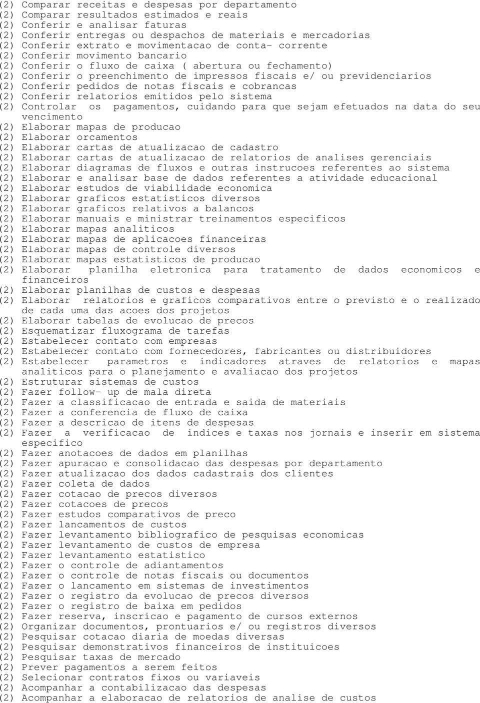 previdenciarios (2) Conferir pedidos de notas fiscais e cobrancas (2) Conferir relatorios emitidos pelo sistema (2) Controlar os pagamentos, cuidando para que sejam efetuados na data do seu