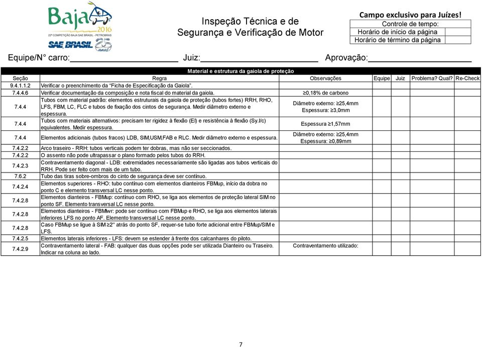 Medir diâmetro externo e espessura. Tubos com materiais alternativos: precisam ter rigidez à flexão (EI) e resistência à flexão (Sy.I/c) equivalentes. Medir espessura. 7.4.