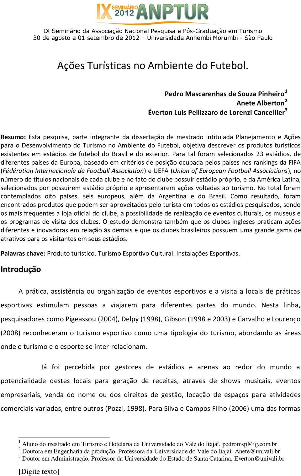 Ações para o Desenvolvimento do Turismo no Ambiente do Futebol, objetiva descrever os produtos turísticos existentes em estádios de futebol do Brasil e do exterior.