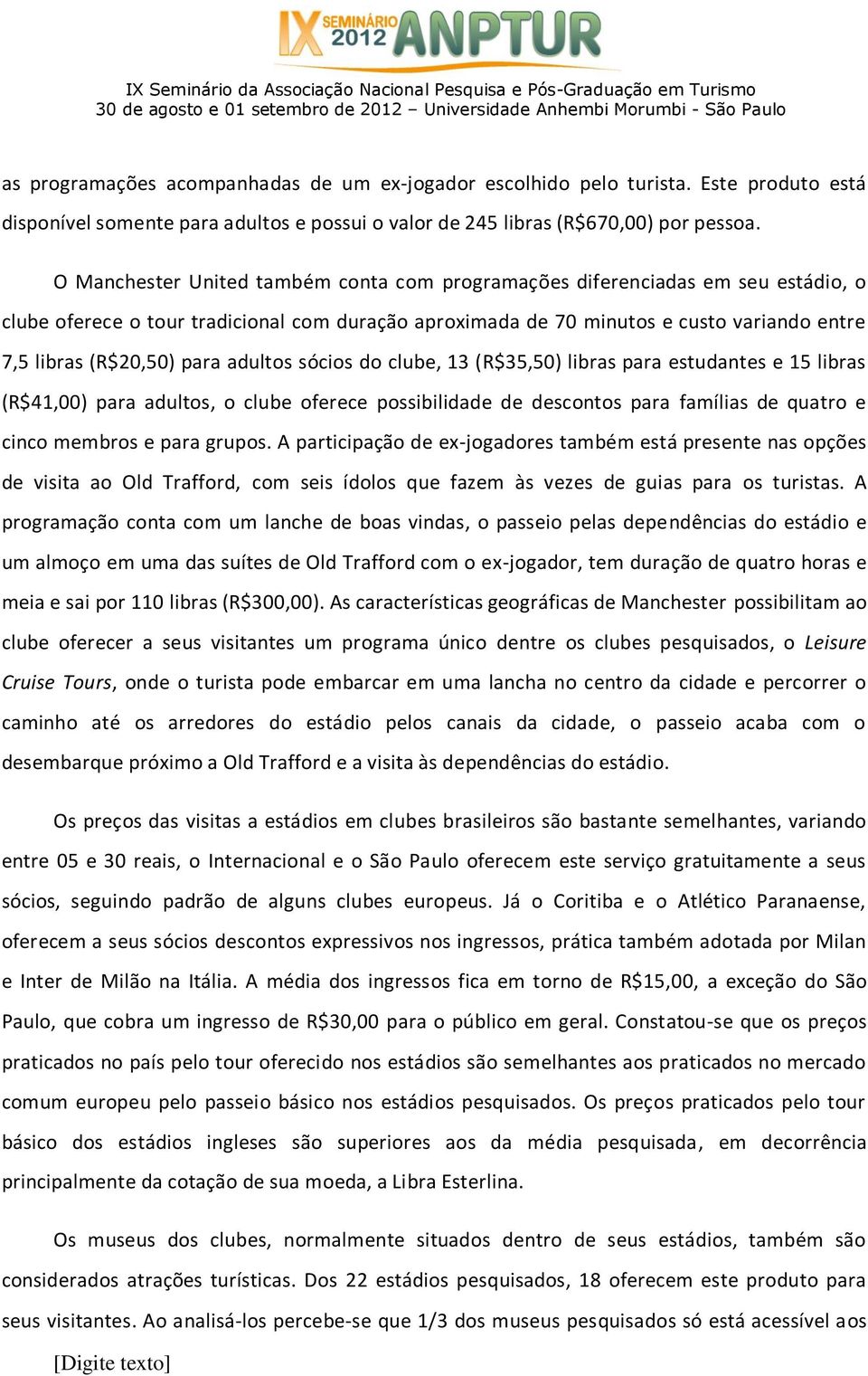 para adultos sócios do clube, 13 (R$35,50) libras para estudantes e 15 libras (R$41,00) para adultos, o clube oferece possibilidade de descontos para famílias de quatro e cinco membros e para grupos.