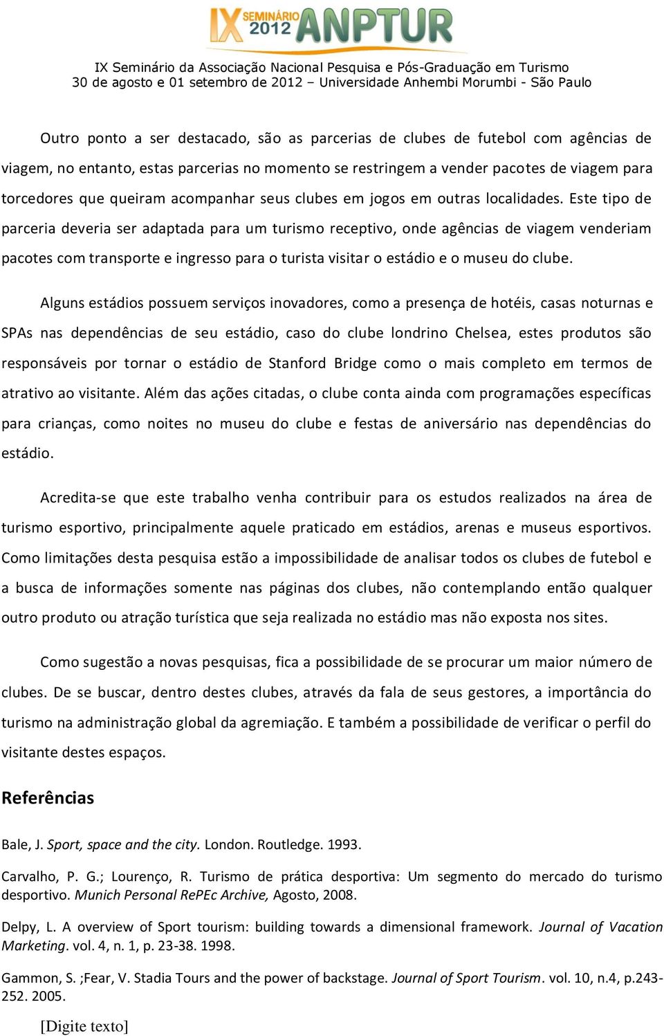 Este tipo de parceria deveria ser adaptada para um turismo receptivo, onde agências de viagem venderiam pacotes com transporte e ingresso para o turista visitar o estádio e o museu do clube.