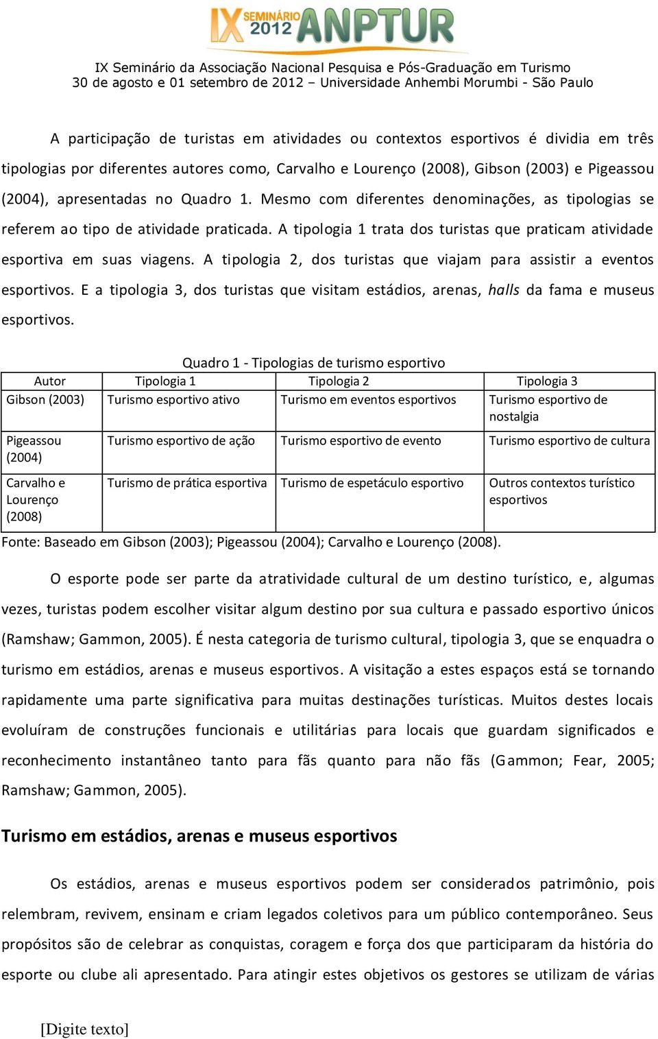 A tipologia 2, dos turistas que viajam para assistir a eventos esportivos. E a tipologia 3, dos turistas que visitam estádios, arenas, halls da fama e museus esportivos.