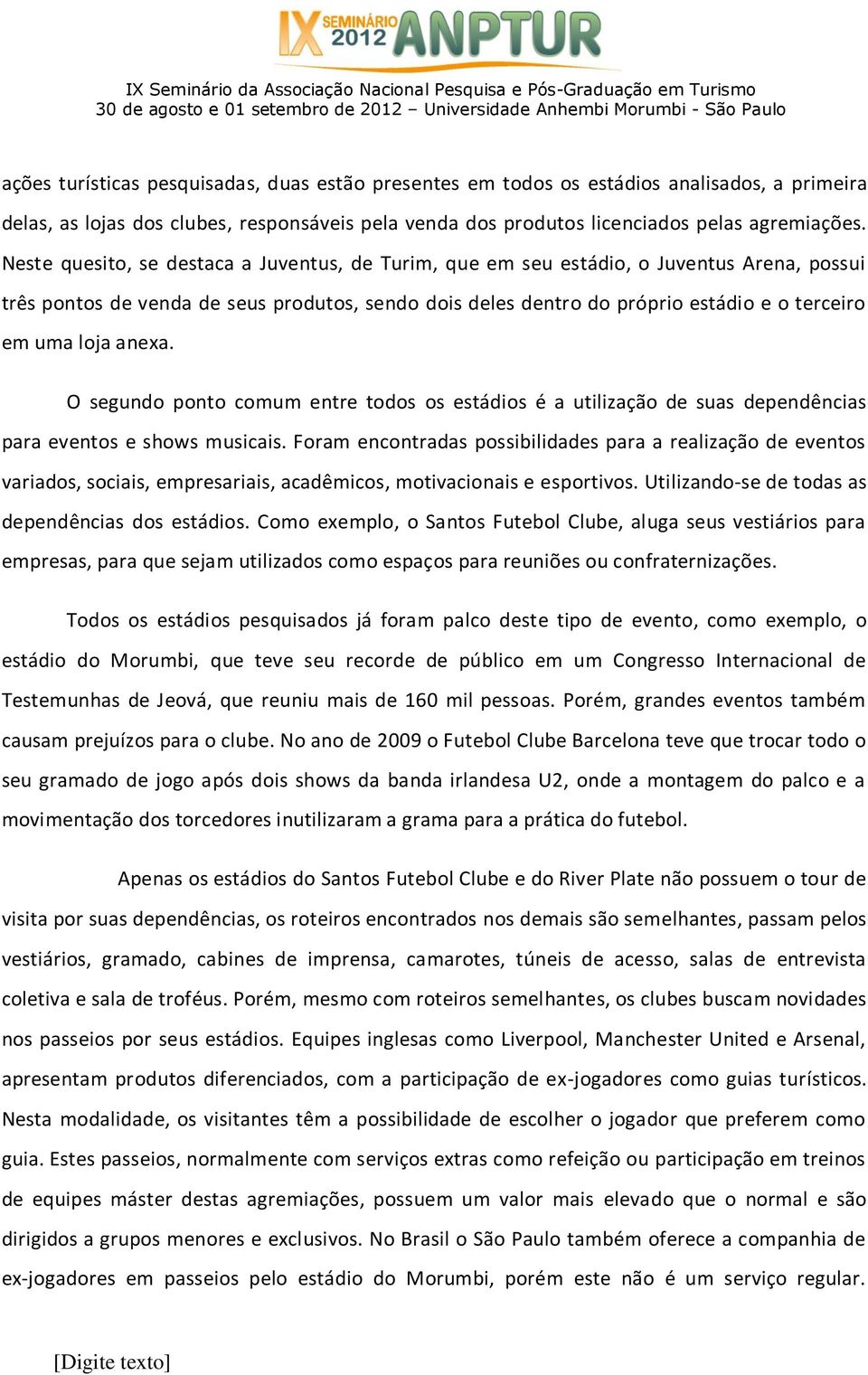 anexa. O segundo ponto comum entre todos os estádios é a utilização de suas dependências para eventos e shows musicais.