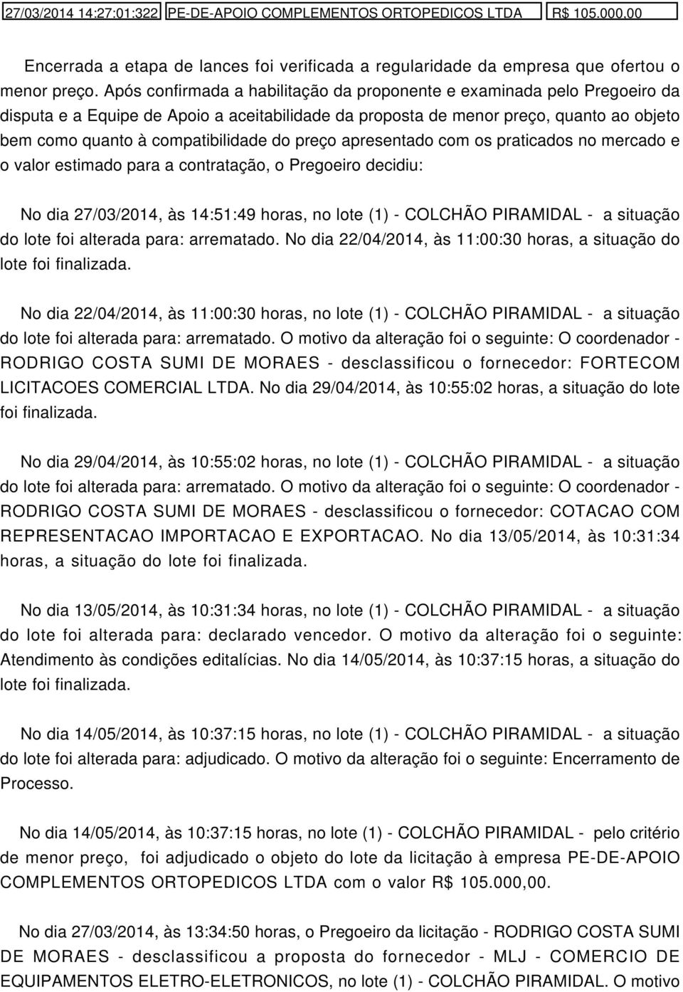 do preço apresentado com os praticados no mercado e o valor estimado para a contratação, o Pregoeiro decidiu: No dia 27/03/2014, às 14:51:49 horas, no lote (1) - COLCHÃO PIRAMIDAL - a situação do