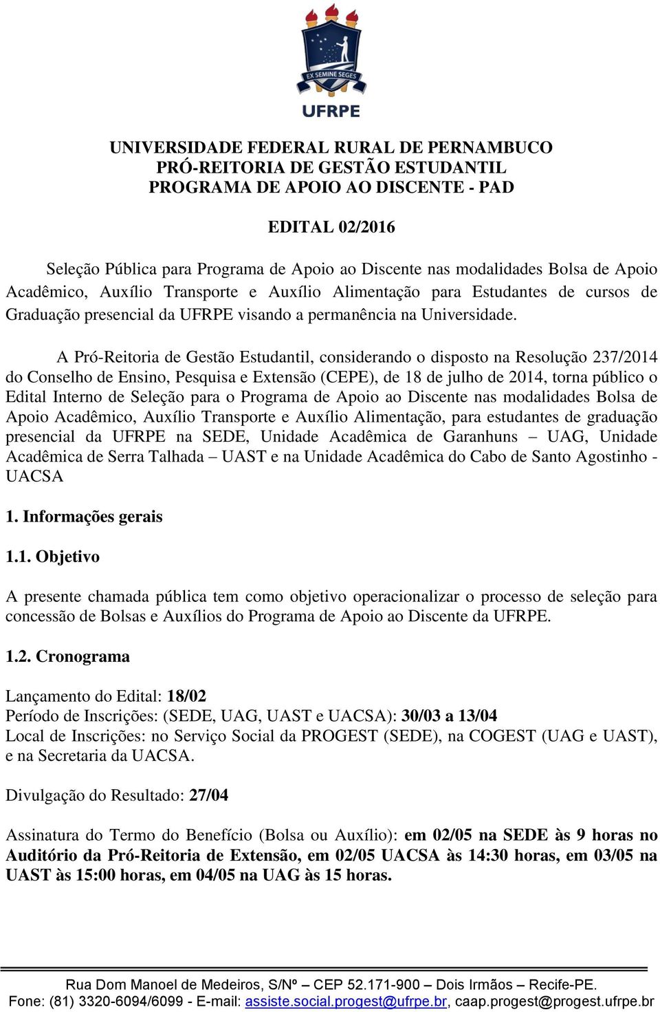 A Pró-Reitoria de Gestão Estudantil, considerando o disposto na Resolução 237/2014 do Conselho de Ensino, Pesquisa e Extensão (CEPE), de 18 de julho de 2014, torna público o Edital Interno de Seleção