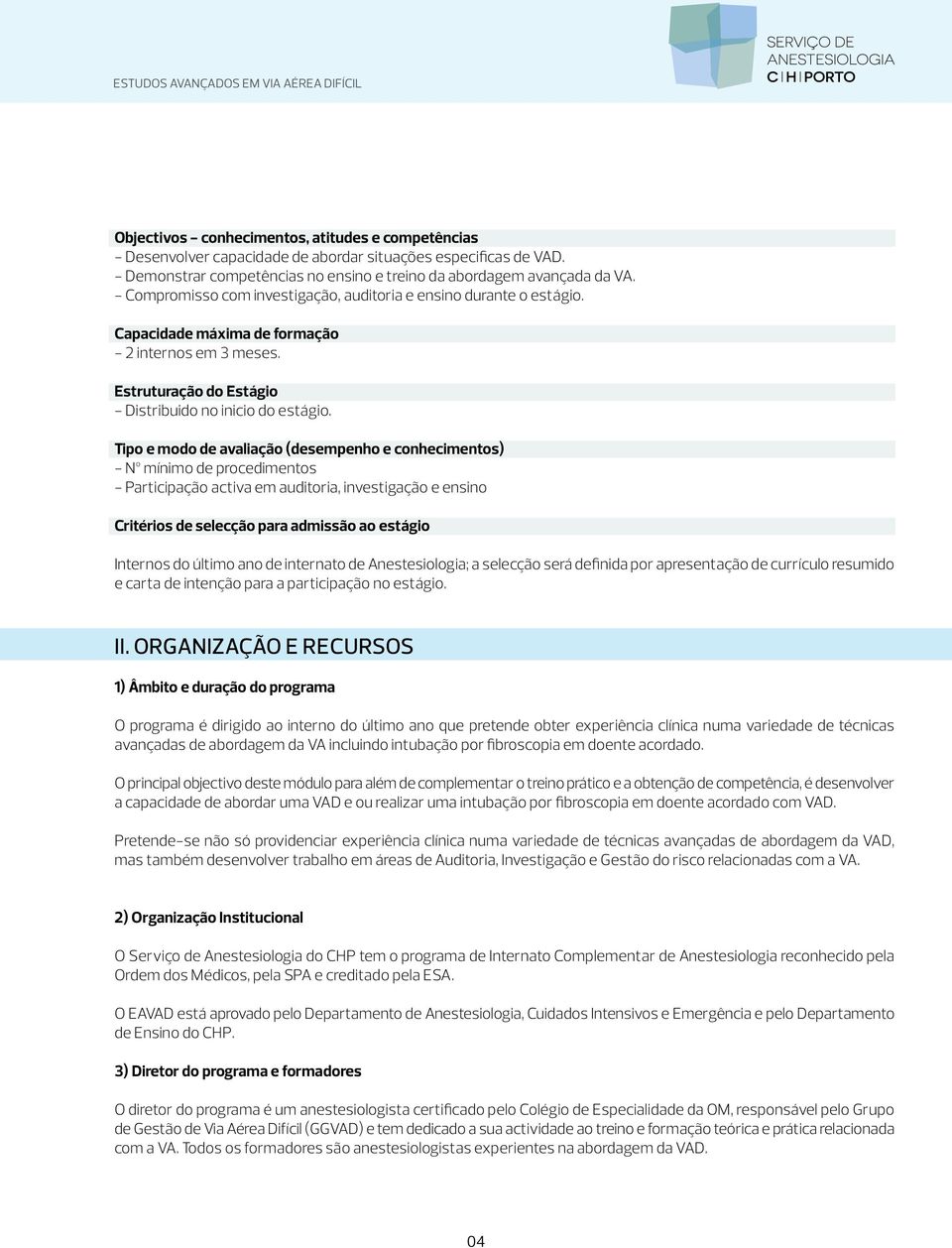 Tipo e modo de avaliação (desempenho e conhecimentos) - Nº mínimo de procedimentos - Participação activa em auditoria, investigação e ensino Critérios de selecção para admissão ao estágio Internos do