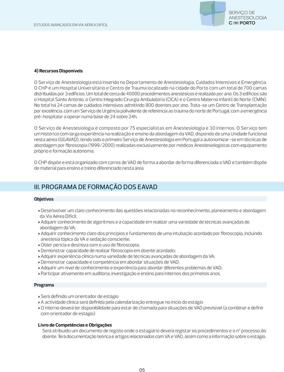 Um total de cerca de 40000 procedimentos anestésicos é realizado por ano.