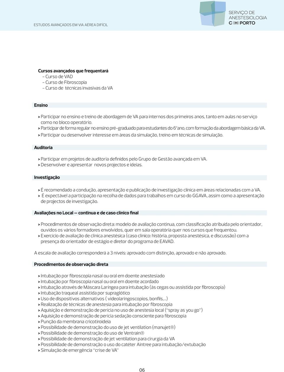 > Participar ou desenvolver interesse em áreas da simulação, treino em técnicas de simulação. Auditoria > Participar em projetos de auditoria definidos pelo Grupo de Gestão avançada em VA.