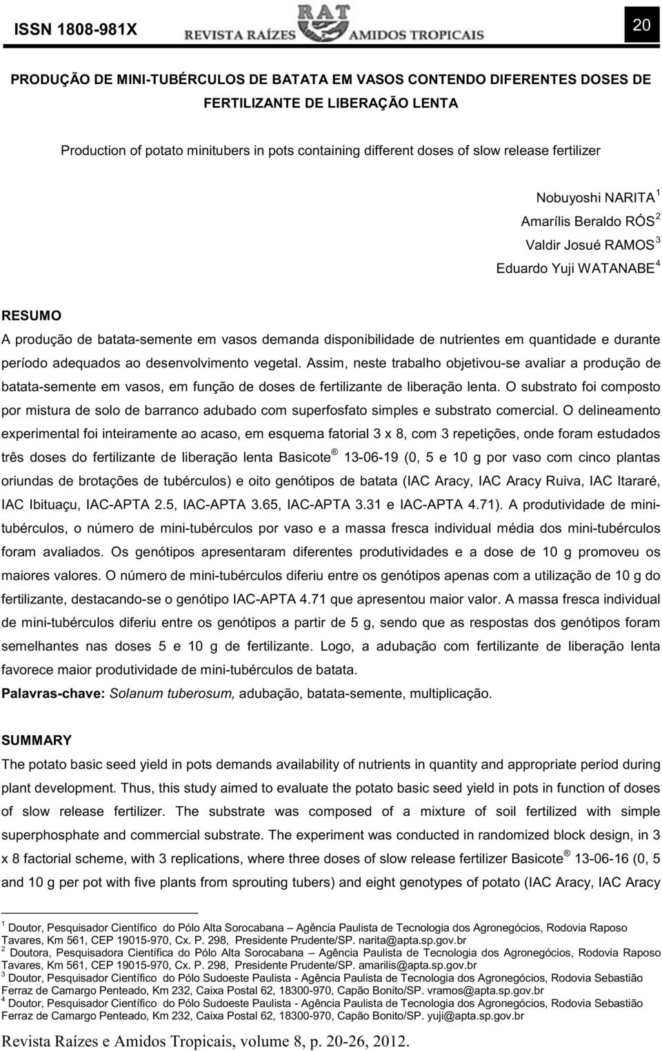 durante período adequados ao desenvolvimento vegetal. Assim, neste trabalho objetivou-se avaliar a produção de batata-semente em vasos, em função de doses de fertilizante de liberação lenta.