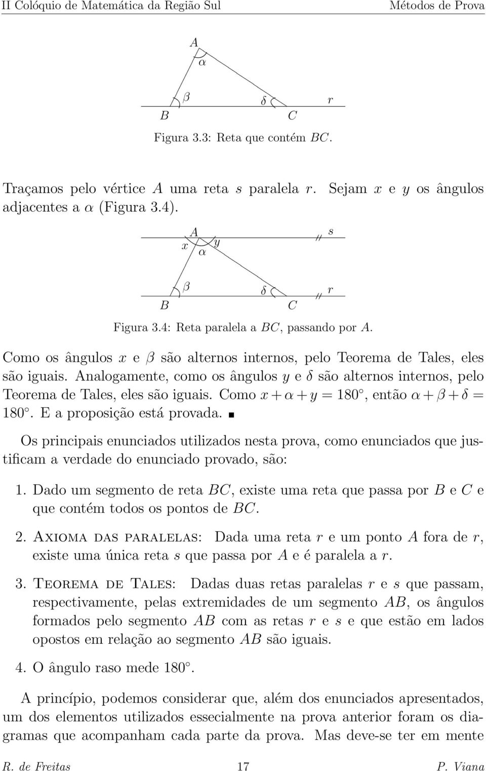 Analogamente, como os ângulos y e δ são alternos internos, pelo Teorema de Tales, eles são iguais. Como x + α + y = 180, então α + β + δ = 180. E a proposição está provada.