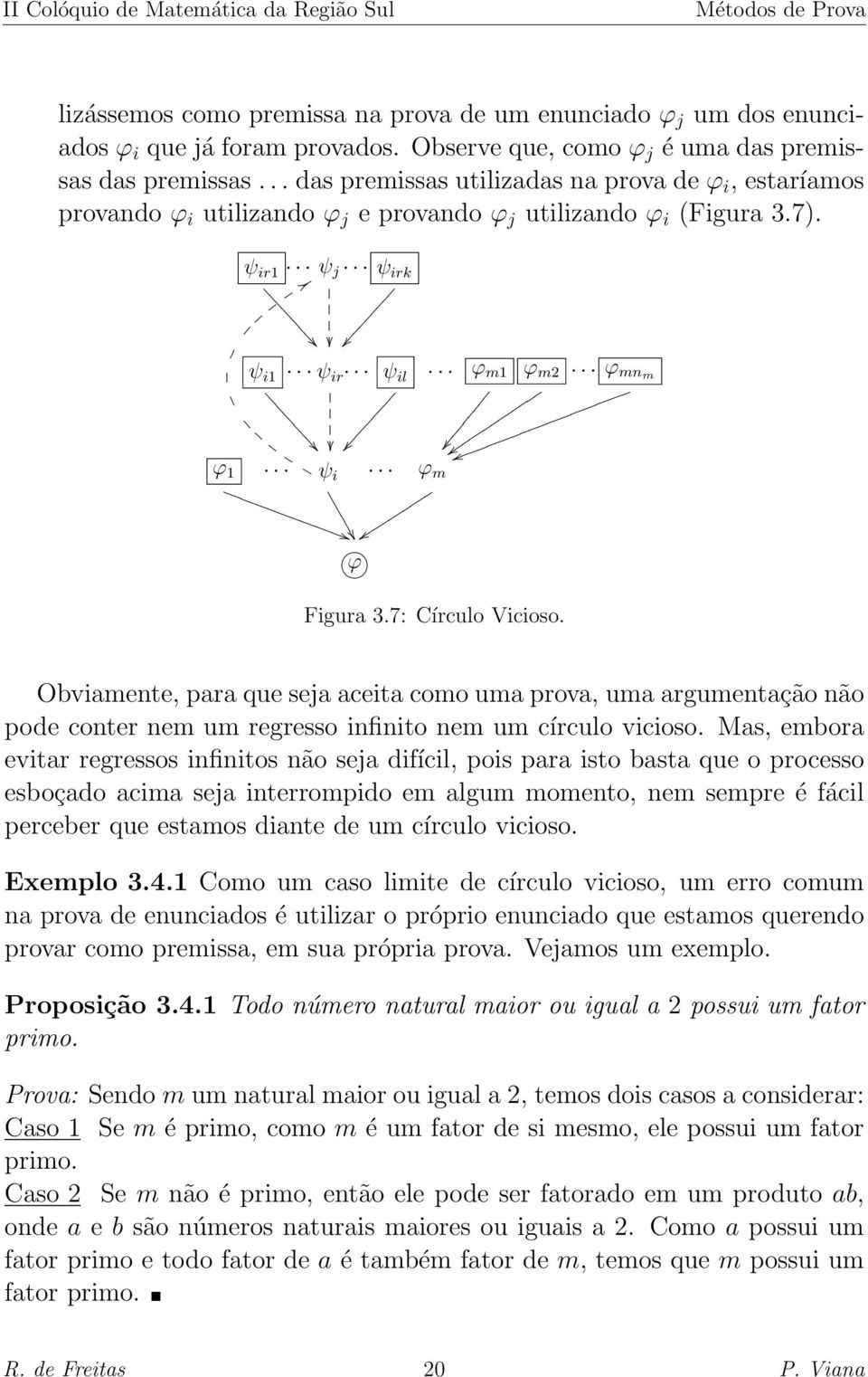 7: Círculo Vicioso. Obviamente, para que seja aceita como uma prova, uma argumentação não pode conter nem um regresso infinito nem um círculo vicioso.