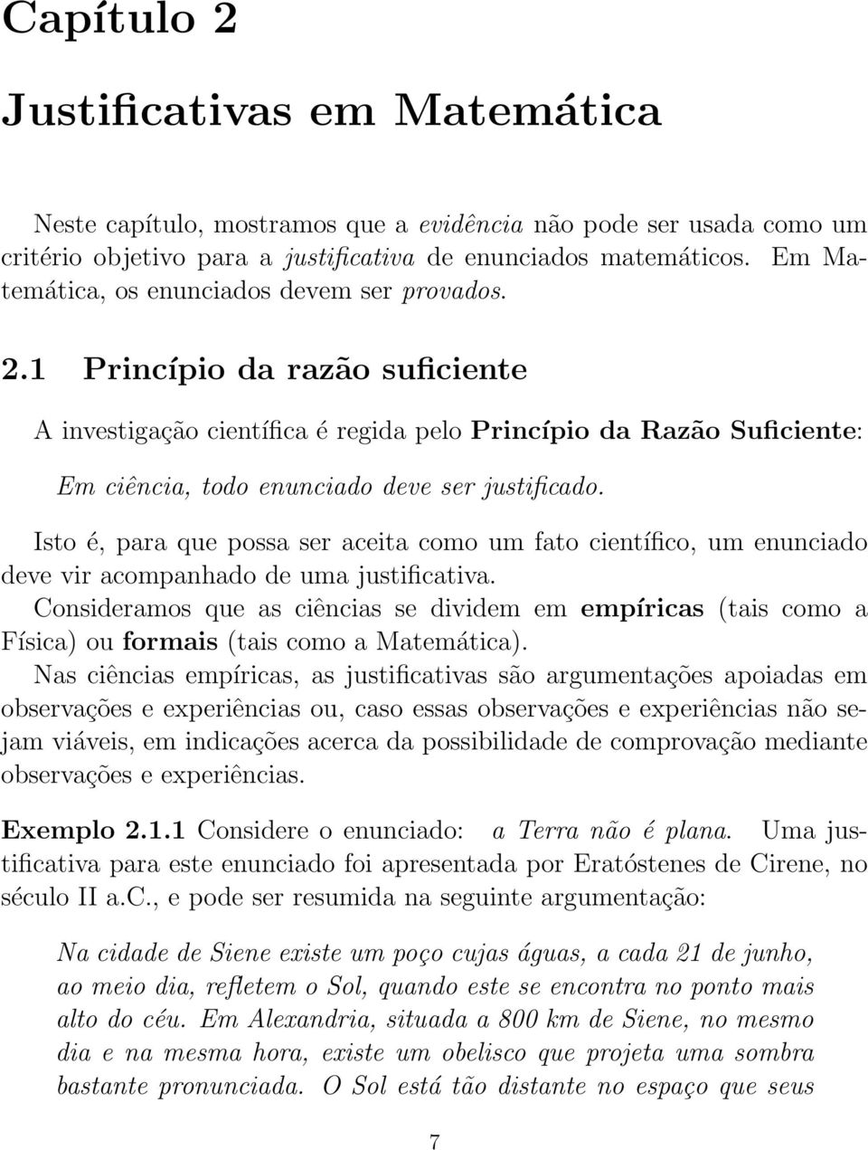 1 Princípio da razão suficiente A investigação científica é regida pelo Princípio da Razão Suficiente: Em ciência, todo enunciado deve ser justificado.