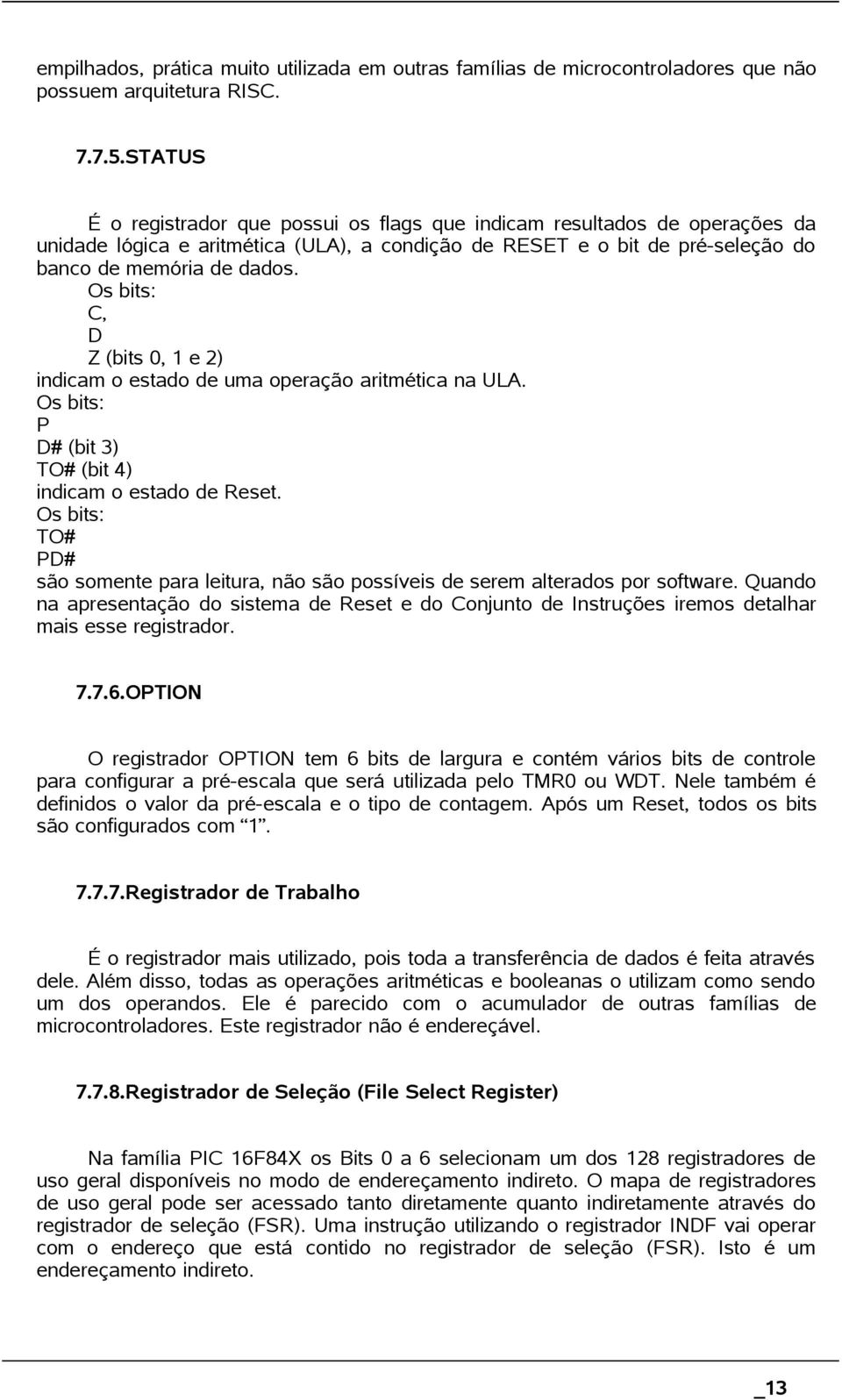 Os bits: C, D Z (bits 0, 1 e 2) indicam o estado de uma operação aritmética na ULA. Os bits: P D# (bit 3) TO# (bit 4) indicam o estado de Reset.