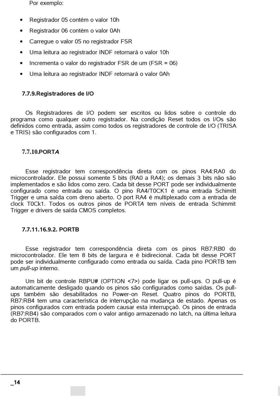 Registradores de I/O Os Registradores de I/O podem ser escritos ou lidos sobre o controle do programa como qualquer outro registrador.