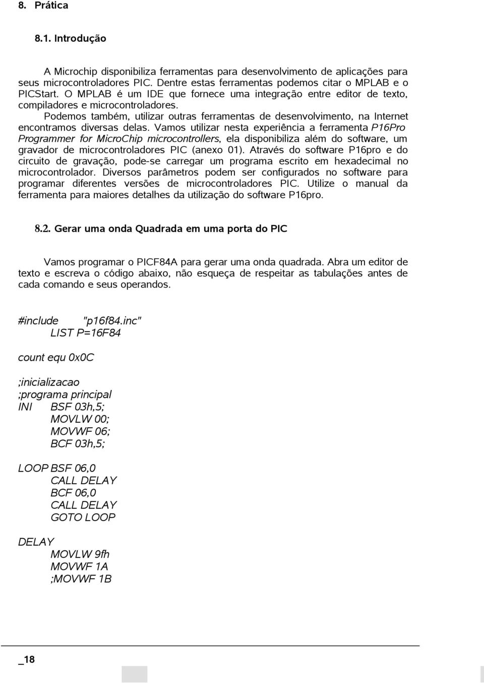 Podemos também, utilizar outras ferramentas de desenvolvimento, na Internet encontramos diversas delas.