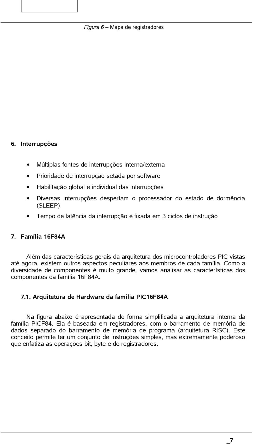 processador do estado de dormência (SLEEP) Tempo de latência da interrupção é fixada em 3 ciclos de instrução 7.