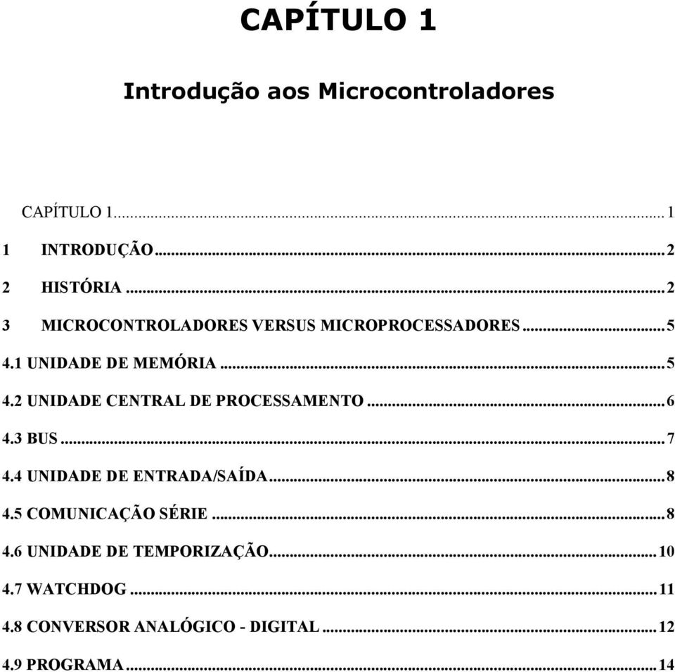 1 UNIDADE DE MEMÓRIA...5 4.2 UNIDADE CENTRAL DE PROCESSAMENTO...6 4.3 BUS...7 4.