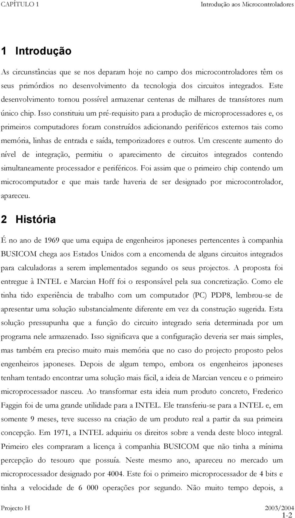 Isso constituiu um pré-requisito para a produção de microprocessadores e, os primeiros computadores foram construídos adicionando periféricos externos tais como memória, linhas de entrada e saída,