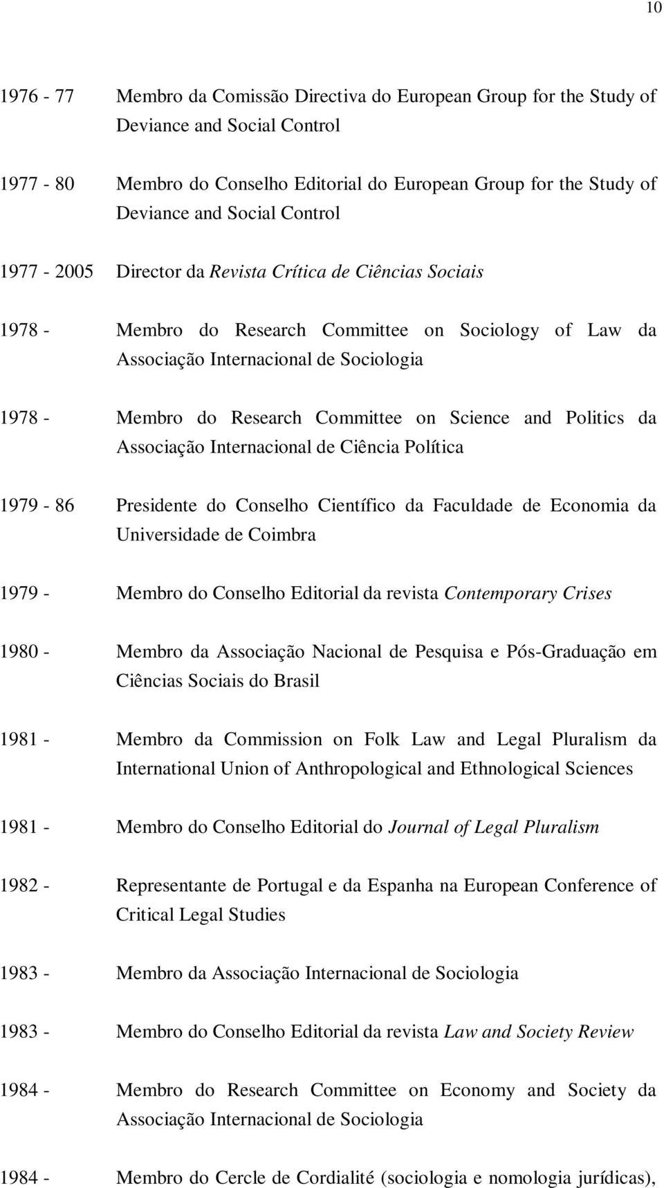 on Science and Politics da Associação Internacional de Ciência Política 1979-86 Presidente do Conselho Científico da Faculdade de Economia da Universidade de Coimbra 1979 - Membro do Conselho