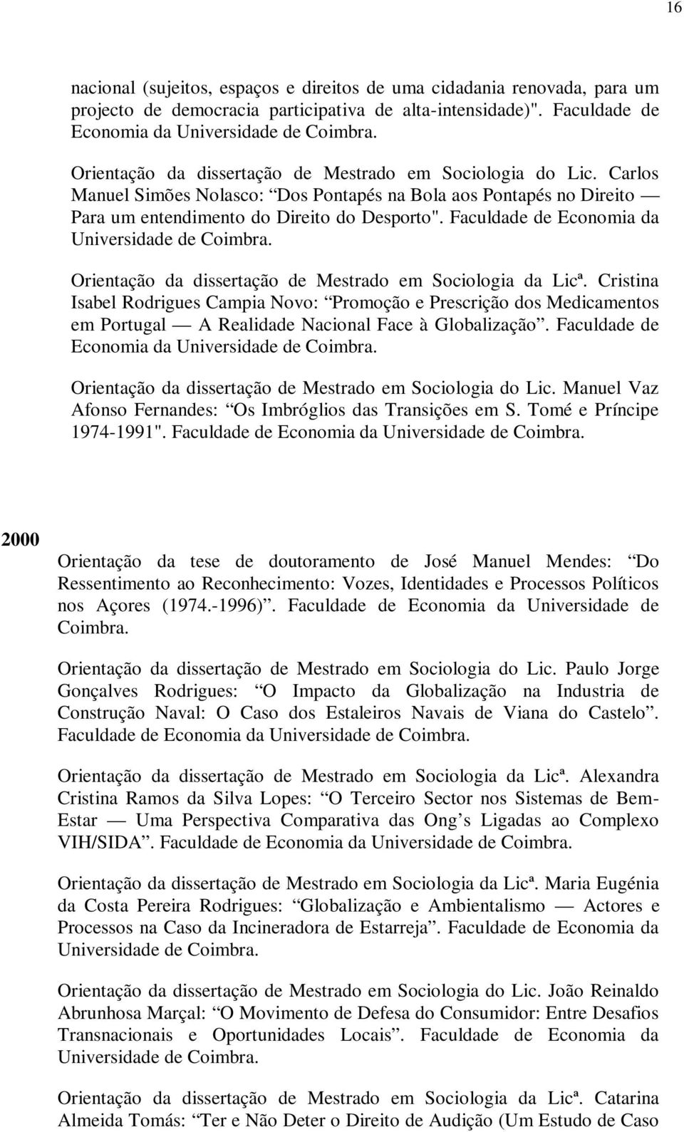 Faculdade de Economia da Universidade de Coimbra. Orientação da dissertação de Mestrado em Sociologia da Licª.