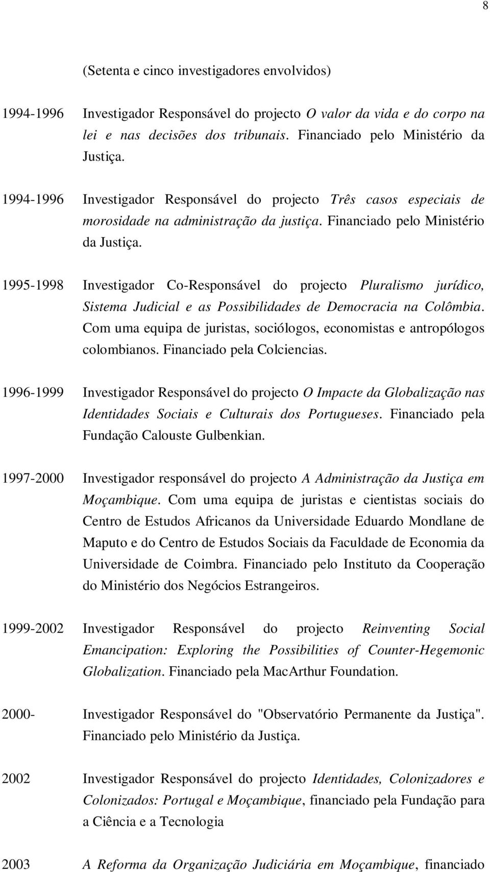 1995-1998 Investigador Co-Responsável do projecto Pluralismo jurídico, Sistema Judicial e as Possibilidades de Democracia na Colômbia.