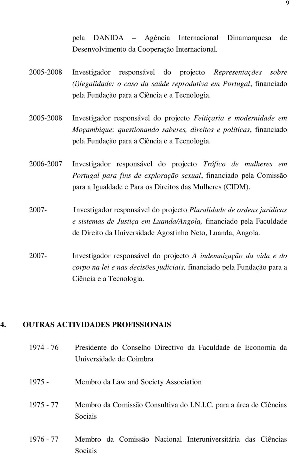 2005-2008 Investigador responsável do projecto Feitiçaria e modernidade em Moçambique: questionando saberes, direitos e políticas, financiado pela Fundação para a Ciência e a Tecnologia.