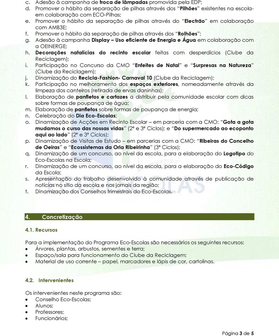 Adesão à campanha Display Uso eficiente de Energia e Água em colaboração com a OEINERGE; h. Decorações natalícias do recinto escolar feitas com desperdícios (Clube da Reciclagem); i.