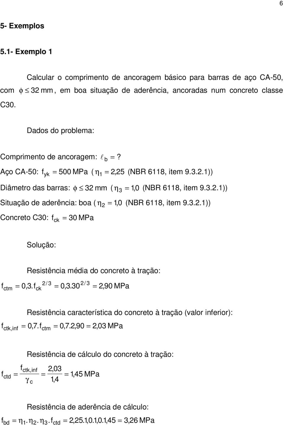 3.2.1)) Concreto C30: ck = 30 MPa Solução: Resistência média do concreto à tração: = 0, 3.
