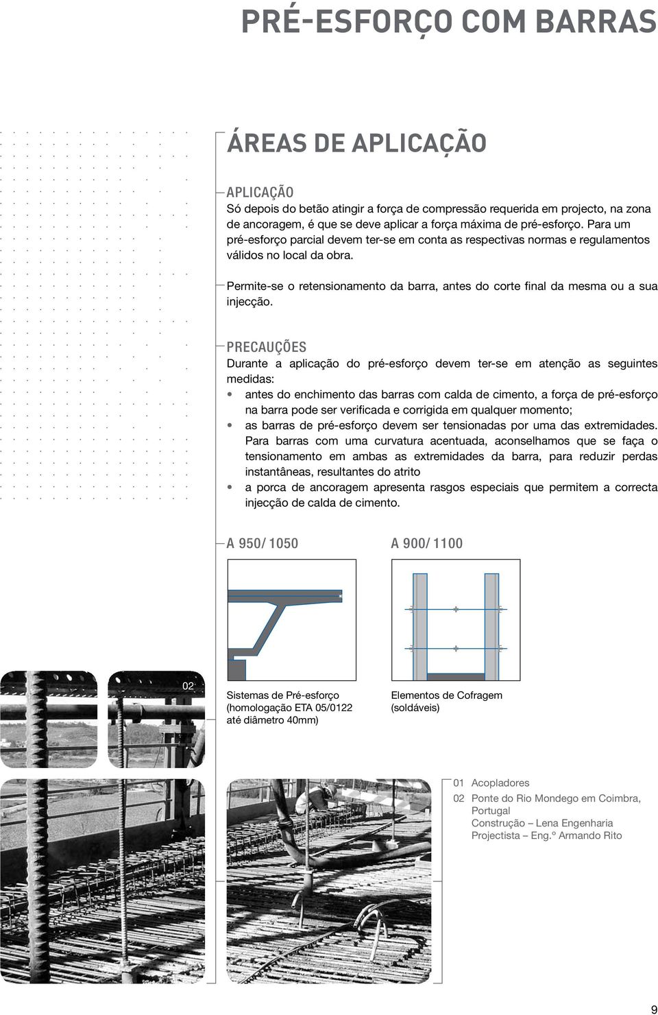 PRECAUÇÕES Durante a aplicação do pré-esforço devem ter-se em atenção as seguintes medidas: antes do enchimento das barras com calda de cimento, a força de pré-esforço na barra pode ser verificada e