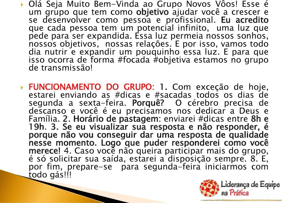 E por isso, vamos todo dia nutrir e expandir um pouquinho essa luz. E para que isso ocorra de forma #focada #objetiva estamos no grupo de transmissão! FUNCIONAMENTO DO GRUPO: 1.