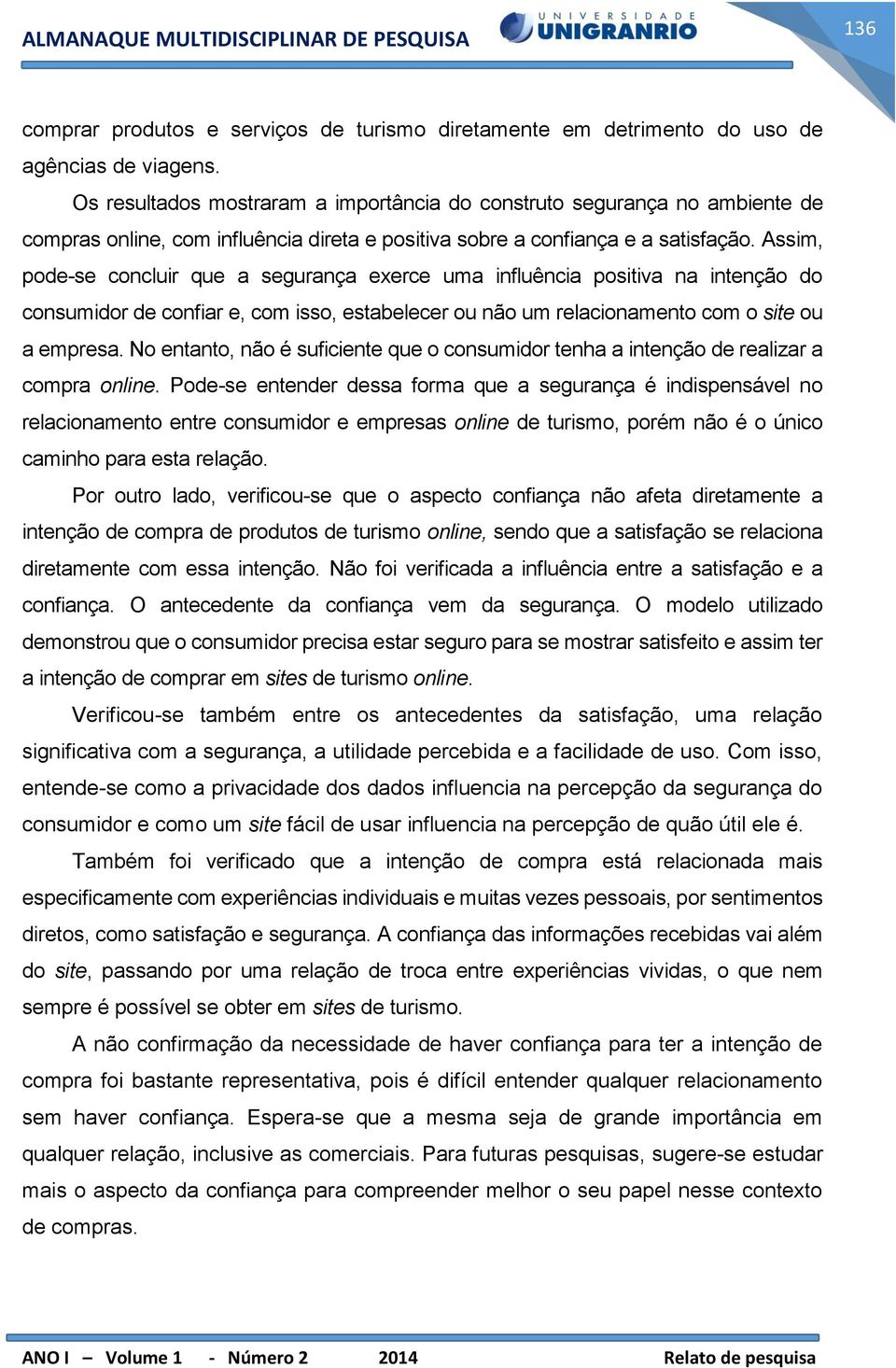 Assim, pode-se concluir que a segurança exerce uma influência positiva na intenção do consumidor de confiar e, com isso, estabelecer ou não um relacionamento com o site ou a empresa.