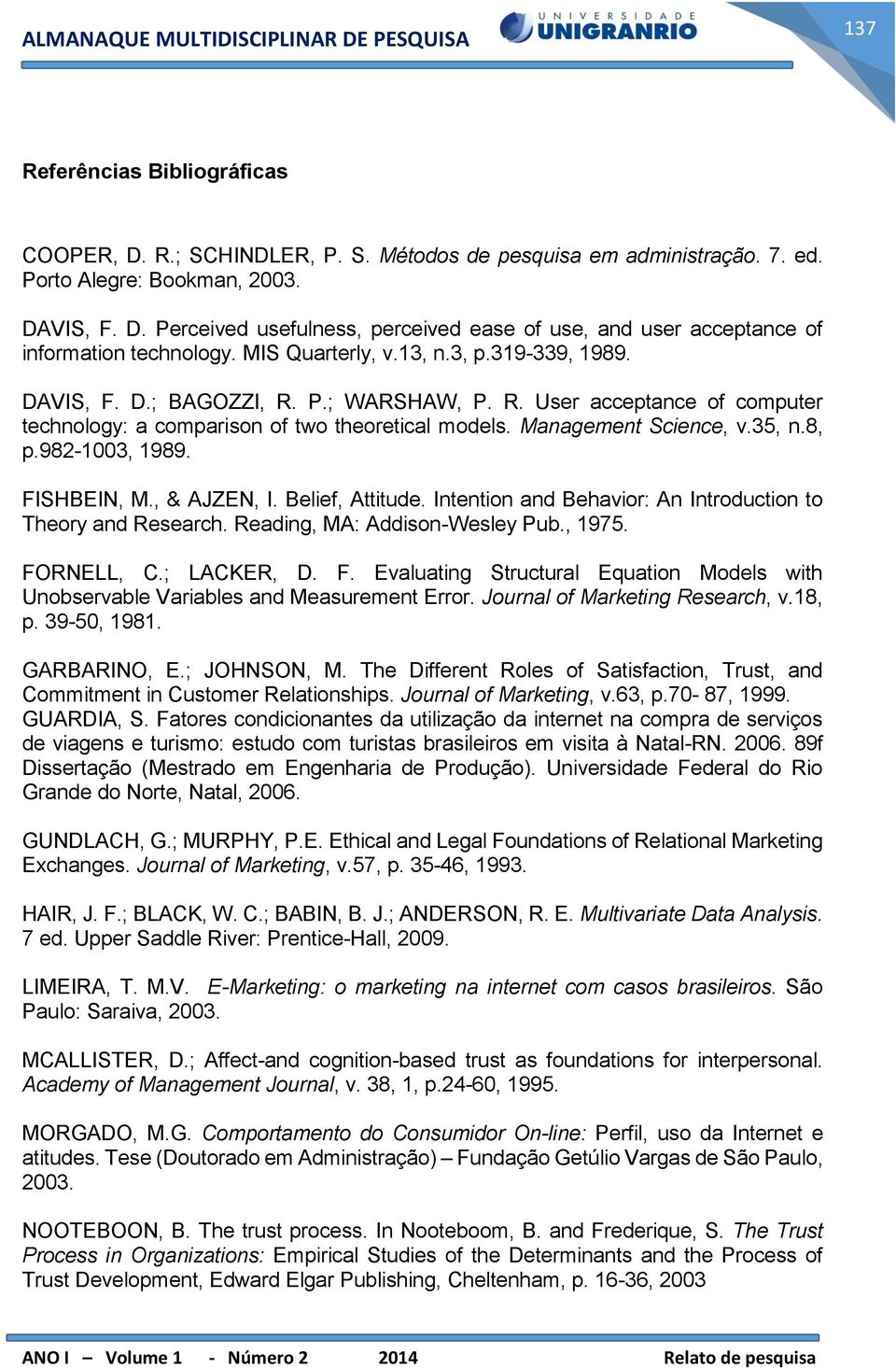 8, p.982-1003, 1989. FISHBEIN, M., & AJZEN, I. Belief, Attitude. Intention and Behavior: An Introduction to Theory and Research. Reading, MA: Addison-Wesley Pub., 1975. FORNELL, C.; LACKER, D. F. Evaluating Structural Equation Models with Unobservable Variables and Measurement Error.