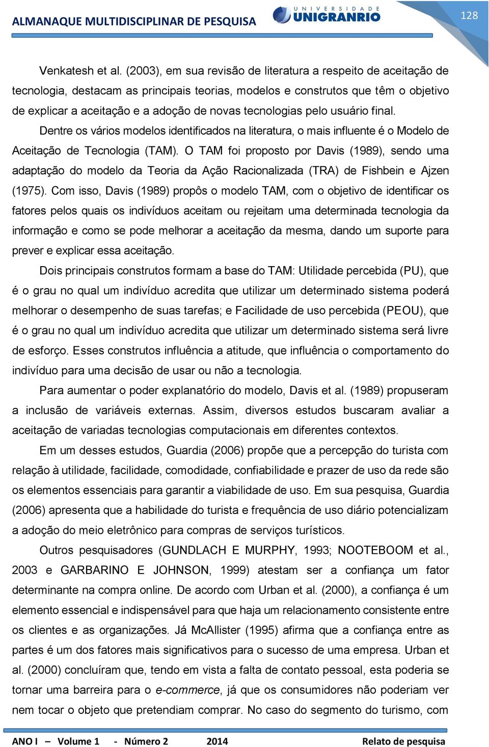 tecnologias pelo usuário final. Dentre os vários modelos identificados na literatura, o mais influente é o Modelo de Aceitação de Tecnologia (TAM).