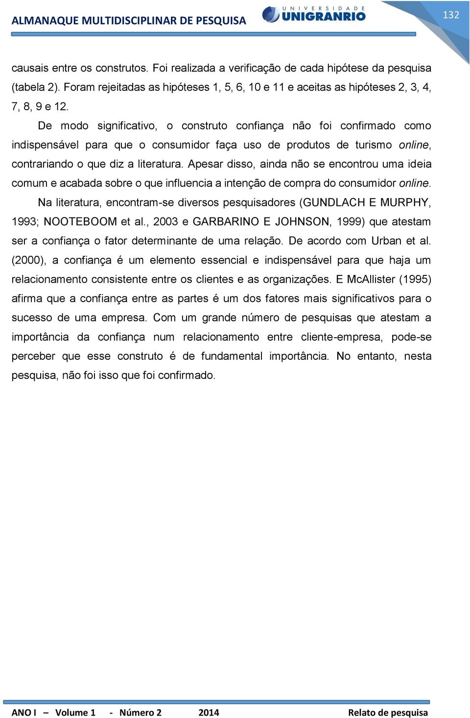 Apesar disso, ainda não se encontrou uma ideia comum e acabada sobre o que influencia a intenção de compra do consumidor online.