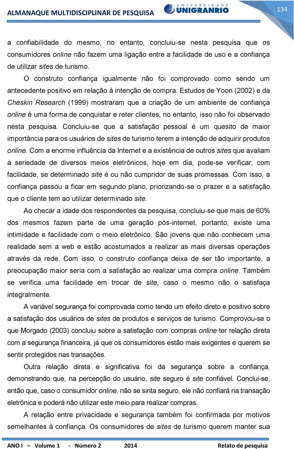 Estudos de Yoon (2002) e da Cheskin Research (1999) mostraram que a criação de um ambiente de confiança online é uma forma de conquistar e reter clientes, no entanto, isso não foi observado nesta