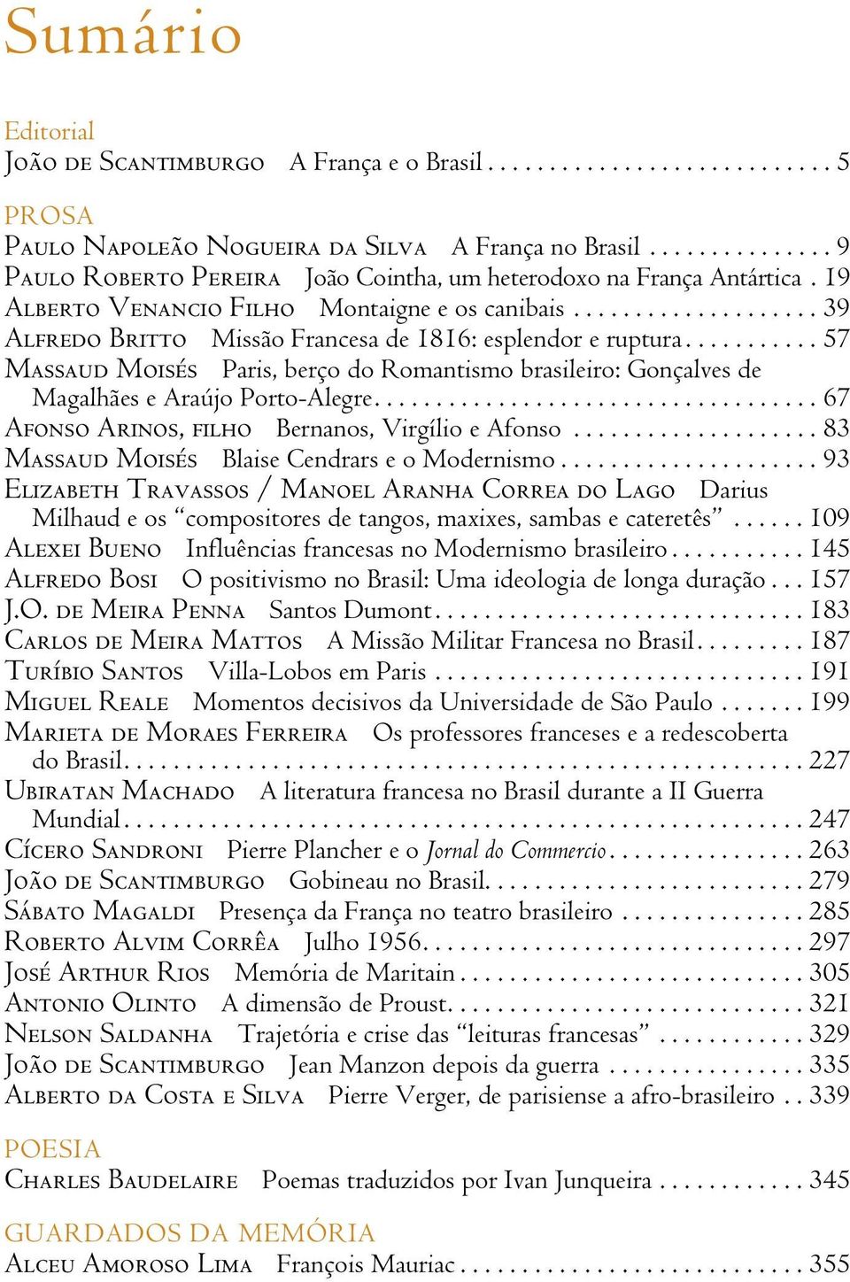 ................... 39 Alfredo Britto Missão Francesa de 1816: esplendor e ruptura........... 57 Massaud Moisés Paris, berço do Romantismo brasileiro: Gonçalves de Magalhães e Araújo Porto-Alegre.