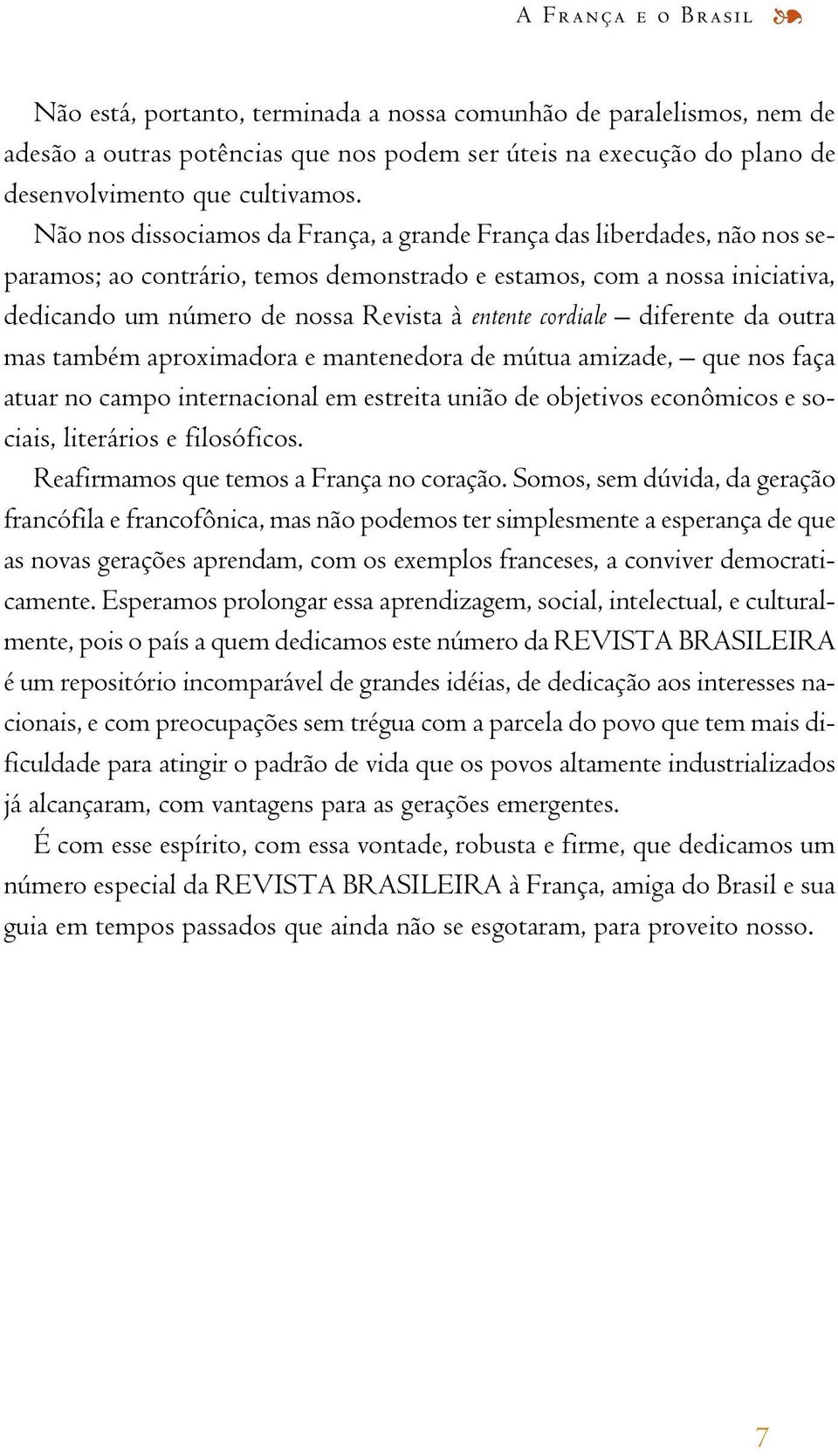 cordiale diferente da outra mas também aproximadora e mantenedora de mútua amizade, que nos faça atuar no campo internacional em estreita união de objetivos econômicos e sociais, literários e