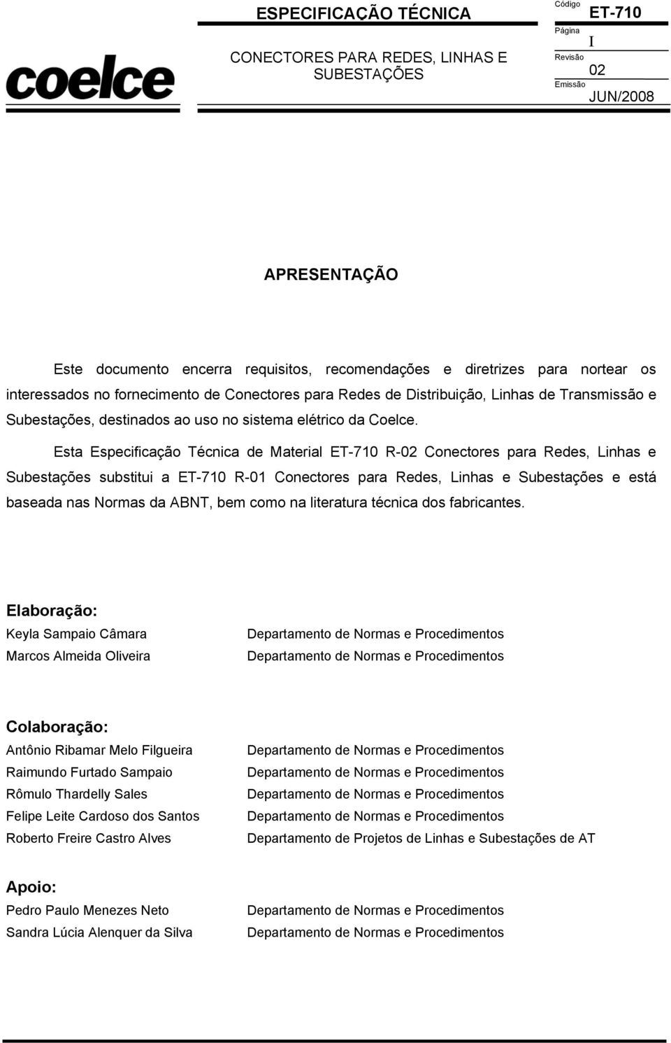 Esta Especificação Técnica de Material ET-710 R-02 Conectores para Redes, Linhas e Subestações substitui a ET-710 R-01 Conectores para Redes, Linhas e Subestações e está baseada nas Normas da ABNT,