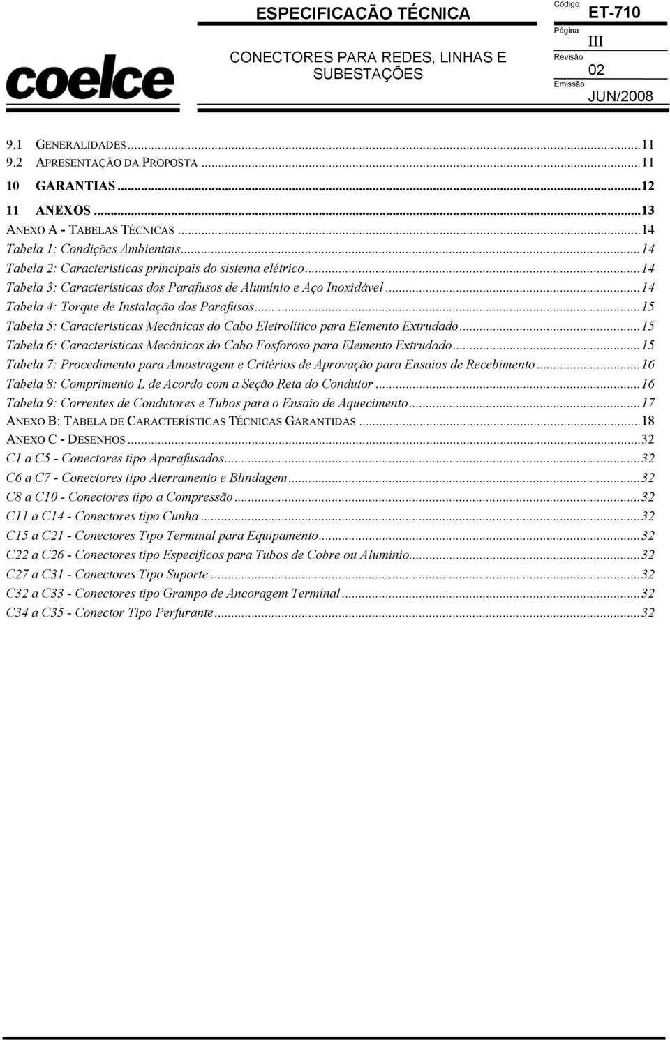 ..14 Tabela 3: Características dos Parafusos de Alumínio e Aço Inoxidável...14 Tabela 4: Torque de Instalação dos Parafusos.