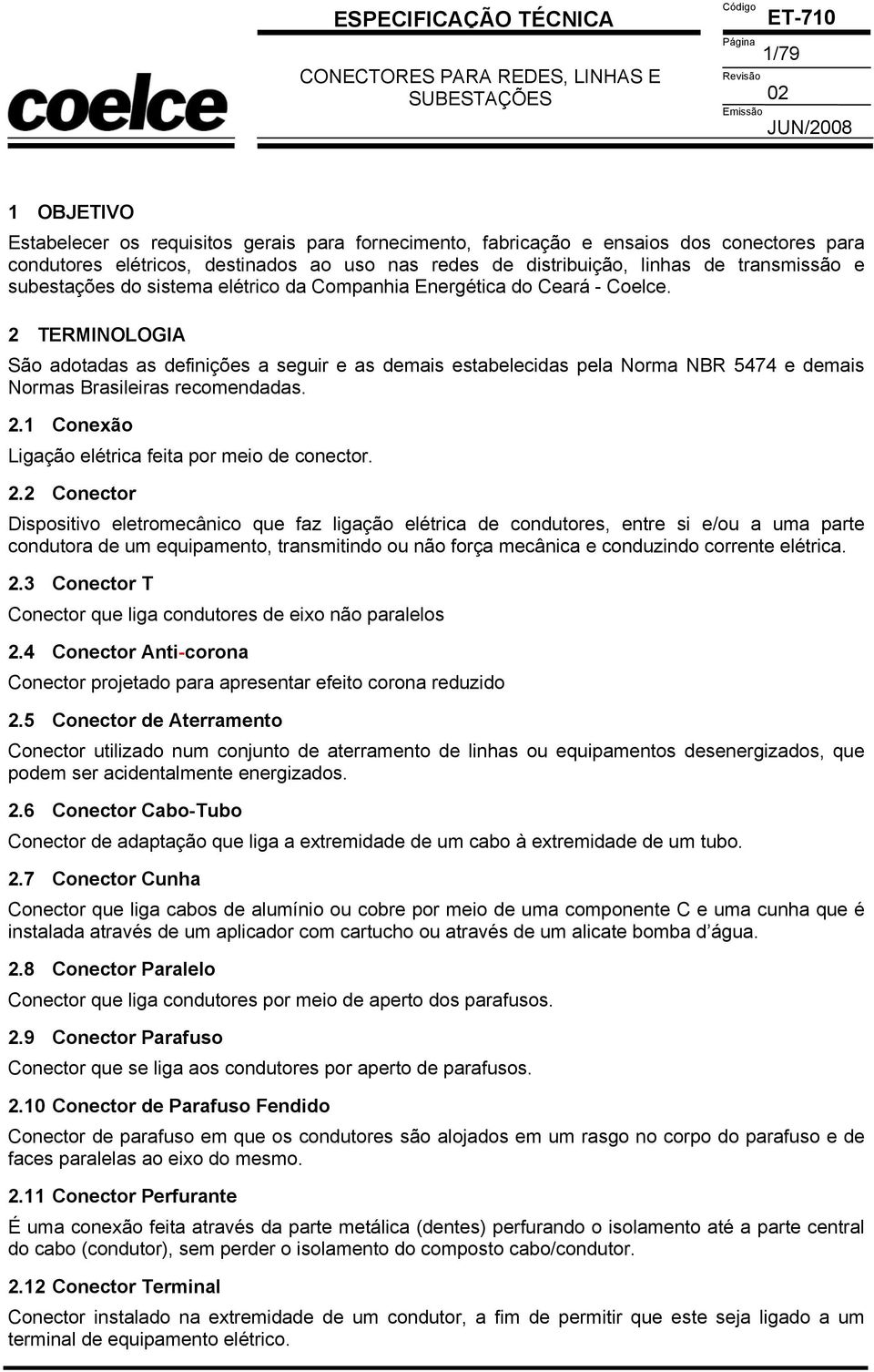 2 TERMINOLOGIA São adotadas as definições a seguir e as demais estabelecidas pela Norma NBR 5474 e demais Normas Brasileiras recomendadas. 2.