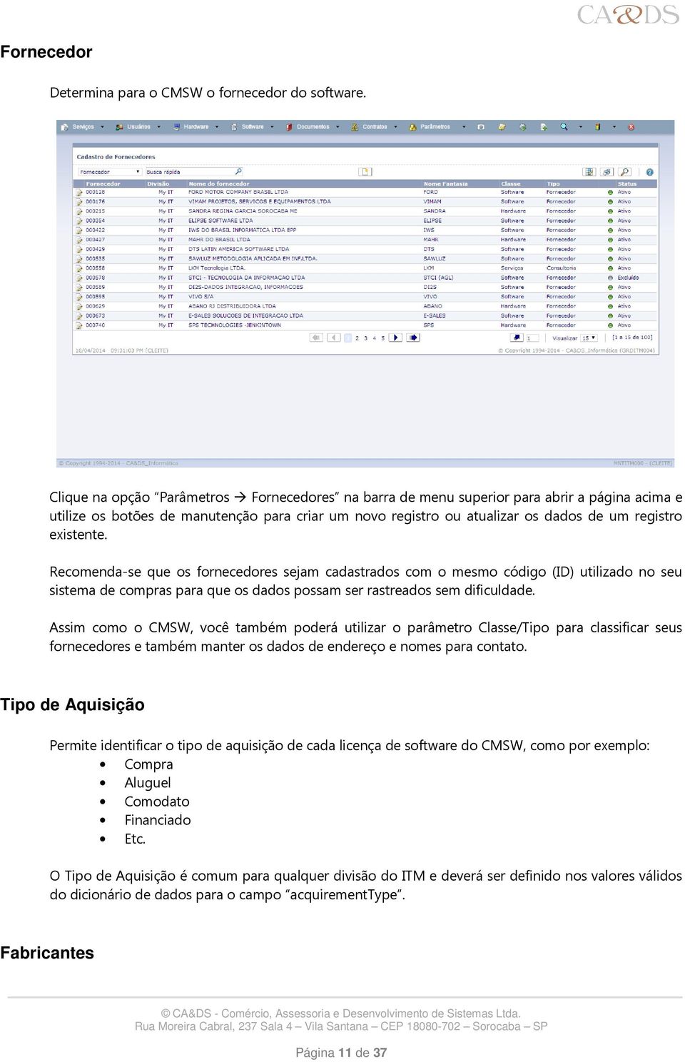 existente. Recomenda-se que os fornecedores sejam cadastrados com o mesmo código (ID) utilizado no seu sistema de compras para que os dados possam ser rastreados sem dificuldade.