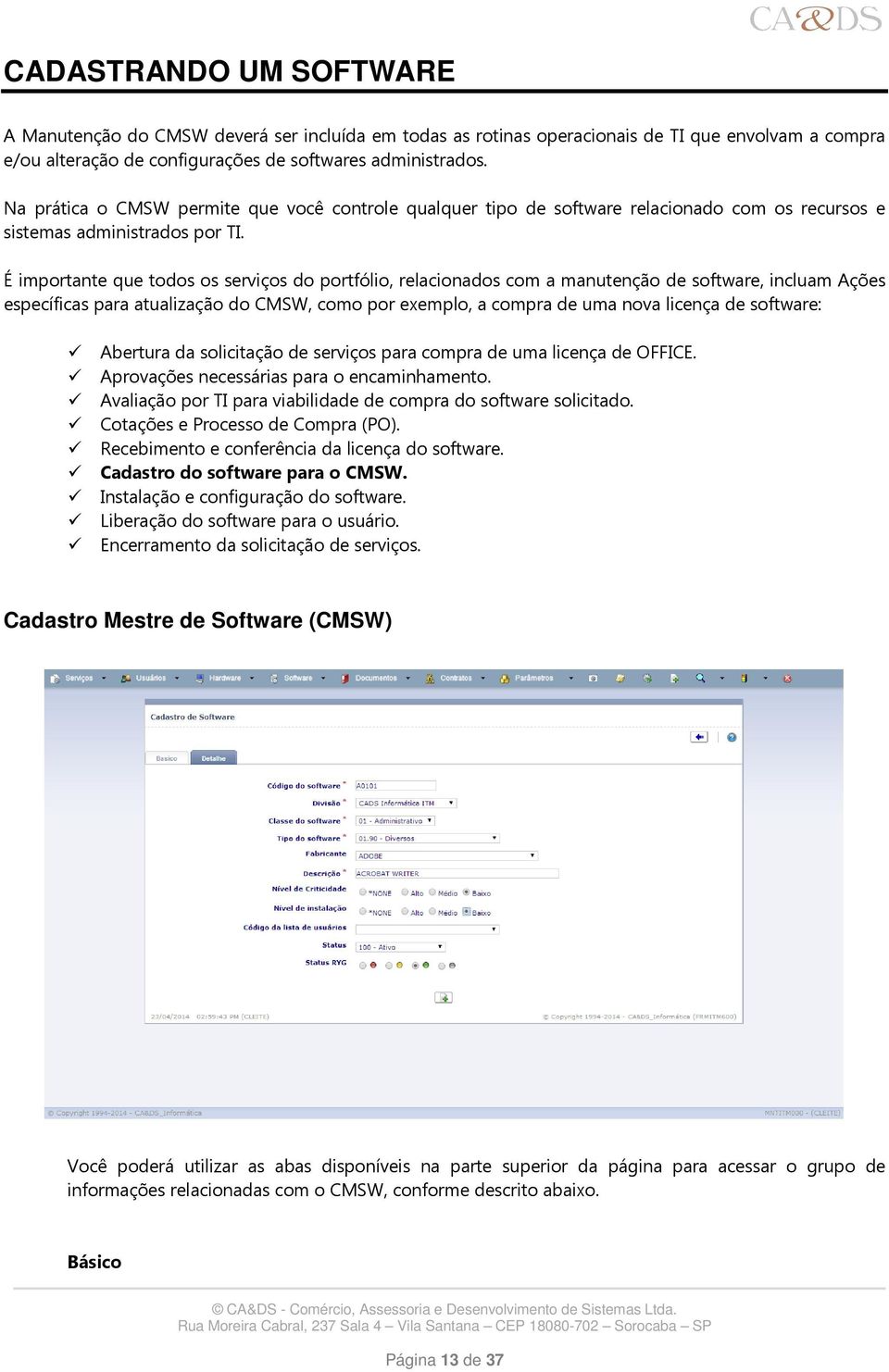 É importante que todos os serviços do portfólio, relacionados com a manutenção de software, incluam Ações específicas para atualização do CMSW, como por exemplo, a compra de uma nova licença de