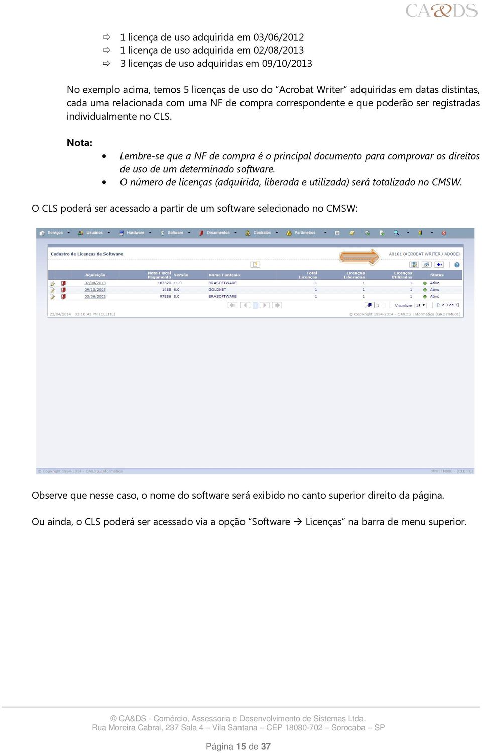 Nota: Lembre-se que a NF de compra é o principal documento para comprovar os direitos de uso de um determinado software. O número de licenças (adquirida, liberada e utilizada) será totalizado no CMSW.