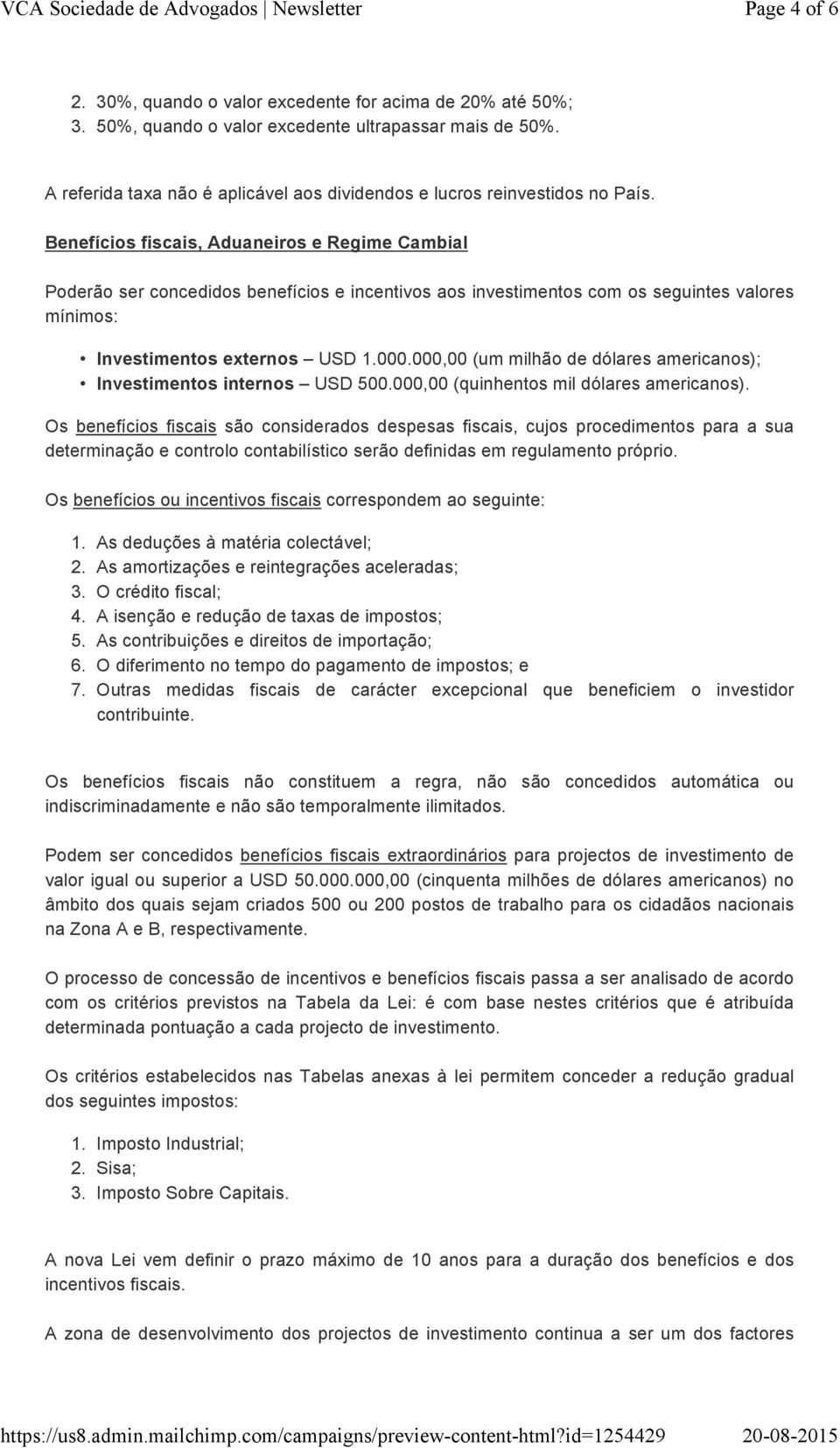 Benefícios fiscais, Aduaneiros e Regime Cambial Poderão ser concedidos benefícios e incentivos aos investimentos com os seguintes valores mínimos: Investimentos externos USD 1.000.