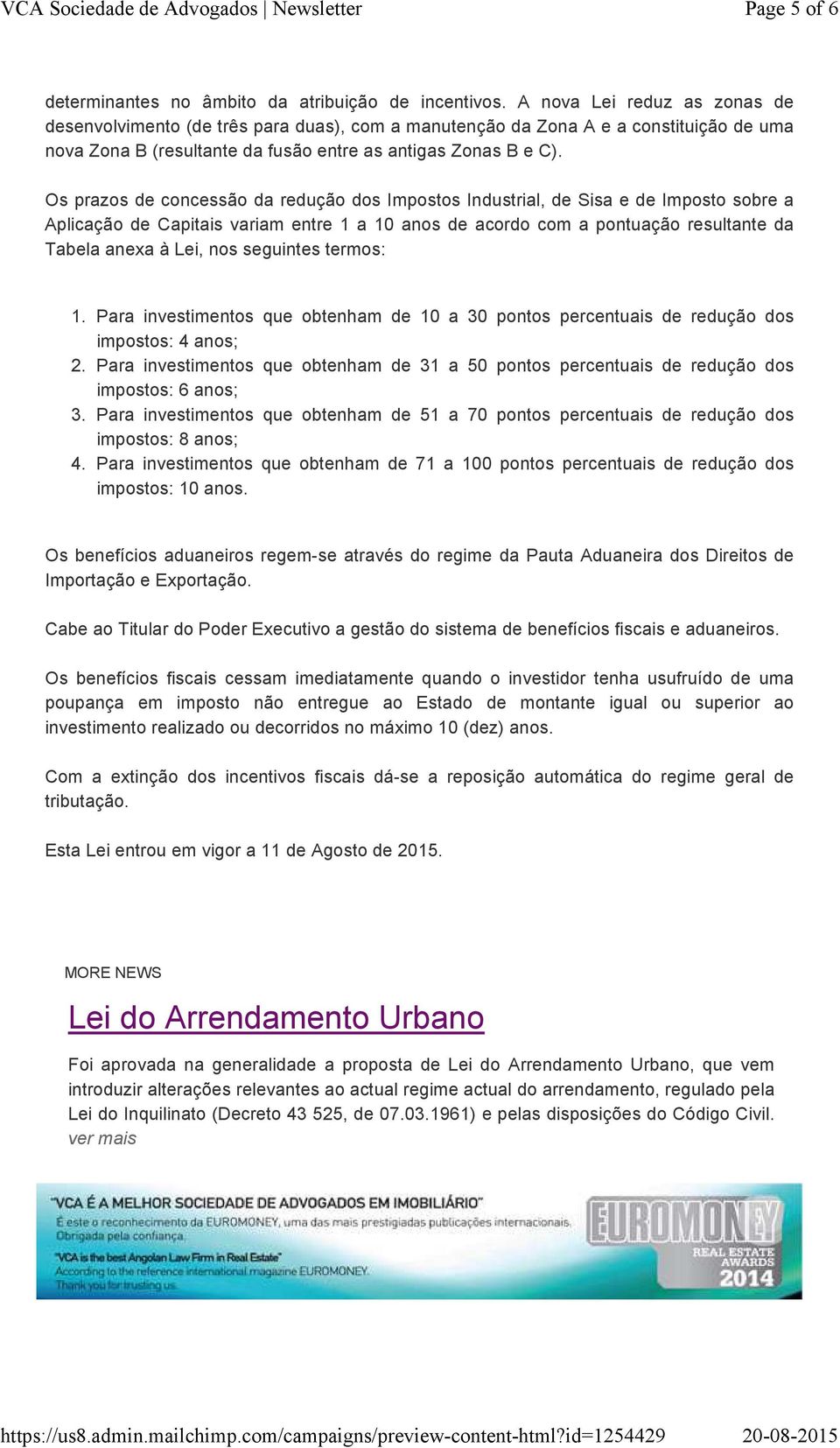 Os prazos de concessão da redução dos Impostos Industrial, de Sisa e de Imposto sobre a Aplicação de Capitais variam entre 1 a 10 anos de acordo com a pontuação resultante da Tabela anexa à Lei, nos