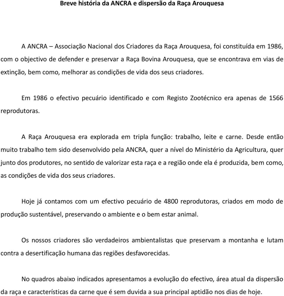 de 1566 A Raça Arouquesa era explorada em tripla função: trabalho, leite e carne Desde então muito trabalho tem sido desenvolvido pela ANCRA, quer a nível do Ministério da Agricultura, quer junto dos