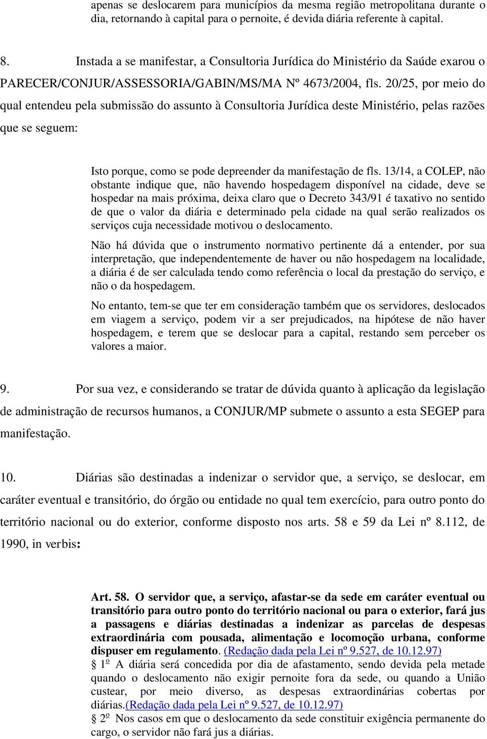 20/25, por meio do qual entendeu pela submissão do assunto à Consultoria Jurídica deste Ministério, pelas razões que se seguem: Isto porque, como se pode depreender da manifestação de fls.