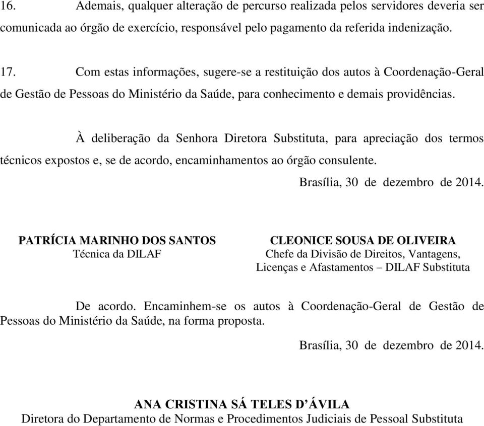 À deliberação da Senhora Diretora Substituta, para apreciação dos termos técnicos expostos e, se de acordo, encaminhamentos ao órgão consulente. Brasília, 30 de dezembro de 2014.