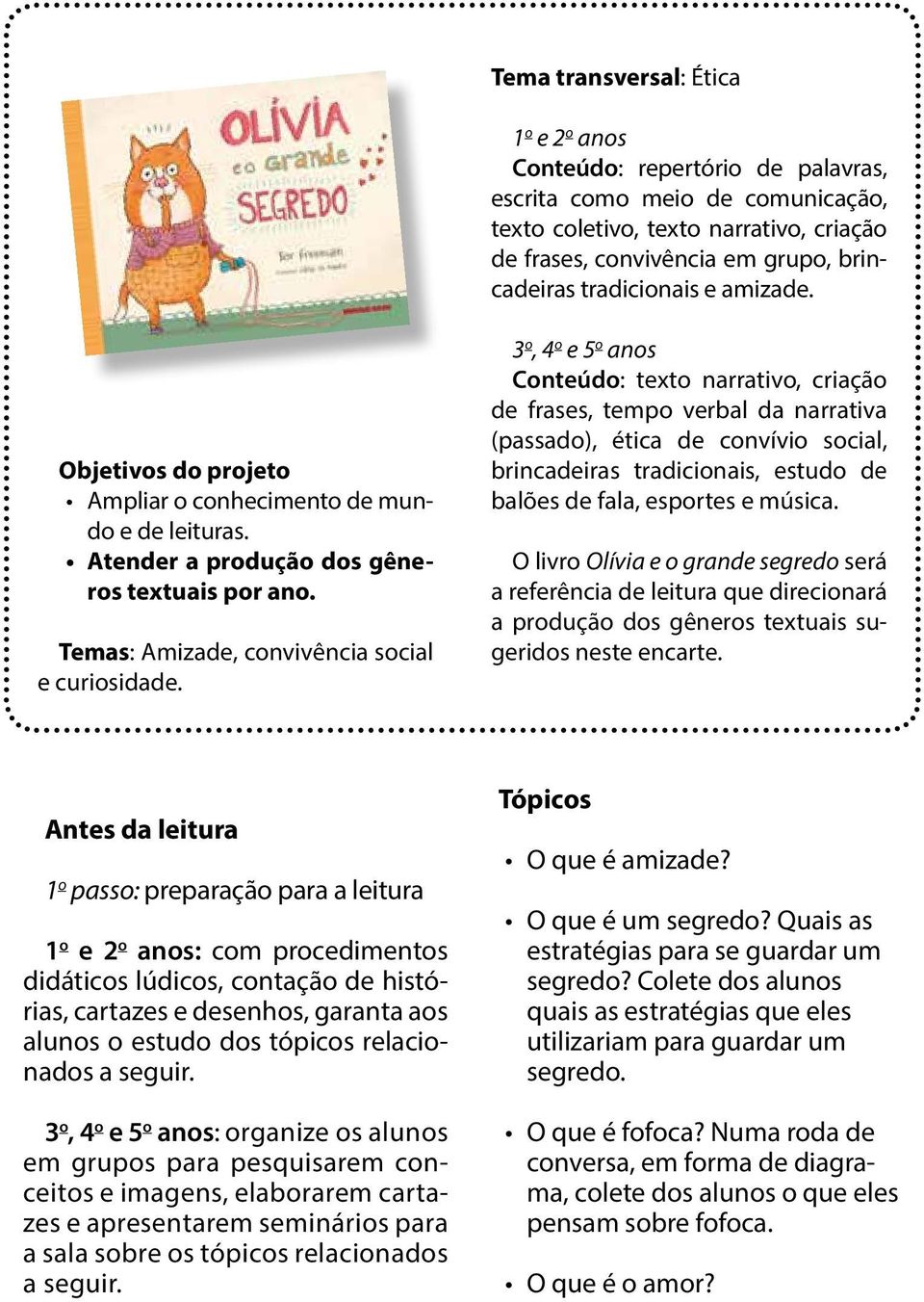 3 o, 4 o e 5 o anos Conteúdo: texto narrativo, criação de frases, tempo verbal da narrativa (passado), ética de convívio social, brincadeiras tradicionais, estudo de balões de fala, esportes e música.